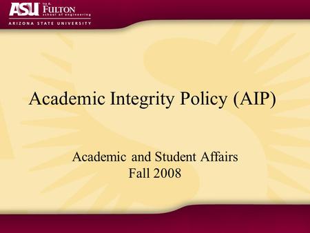 Academic Integrity Policy (AIP) Academic and Student Affairs Fall 2008.