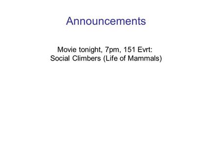 Announcements Movie tonight, 7pm, 151 Evrt: Social Climbers (Life of Mammals)