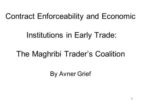 Contract Enforceability and Economic Institutions in Early Trade: The Maghribi Trader’s Coalition By Avner Grief.