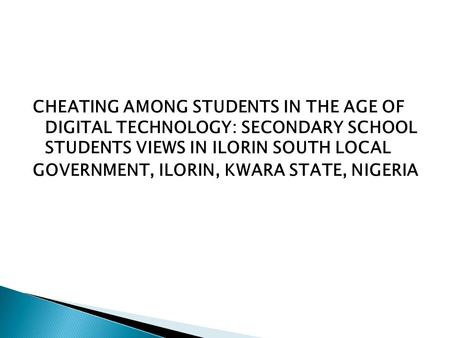 CHEATING AMONG STUDENTS IN THE AGE OF DIGITAL TECHNOLOGY: SECONDARY SCHOOL STUDENTS VIEWS IN ILORIN SOUTH LOCAL GOVERNMENT, ILORIN, KWARA STATE, NIGERIA.