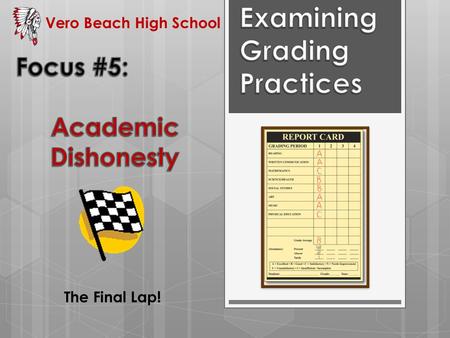 The Final Lap! Vero Beach High School. The Five Focuses Focus 1 - Achievement Focus 2 - Zeros Focus 3 - Clear Expectations Focus 4 - Meeting the Standards.