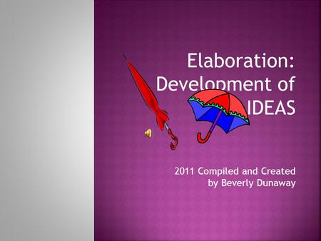 Elaboration: Development of IDEAS 2011 Compiled and Created by Beverly Dunaway.