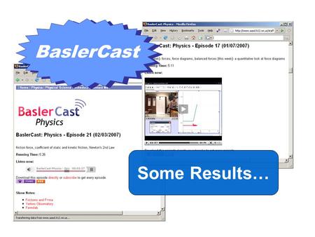 BaslerCast Some Results…. Student Surveys After 32 Episodes… –8 were video podcasts Here is what the students had to say…