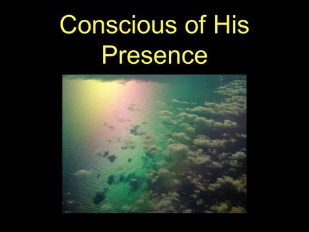 Conscious of His Presence. PSALMS 105 4 Seek the LORD, and his strength: seek his face evermore. 5 Remember his marvellous works that he hath done; his.