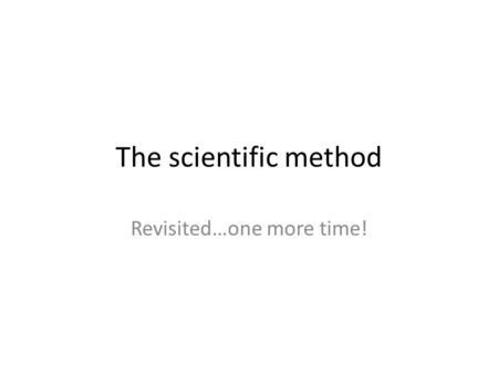 The scientific method Revisited…one more time!.