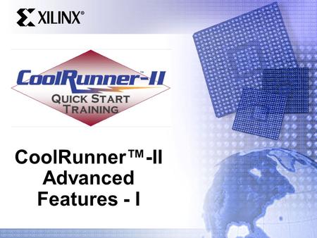 CoolRunner™-II Advanced Features - I. Quick Start Training Goals Be familiar with some of the special features of CR2 CPLDs and know which applications.