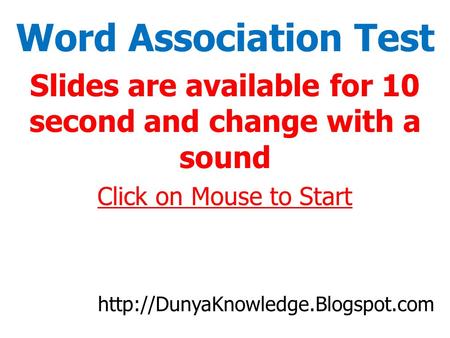 Slides are available for 10 second and change with a sound Click on Mouse to Start  Word Association Test.