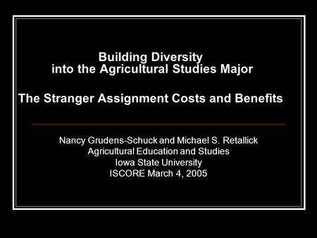 Building Diversity into the Agricultural Studies Major The Stranger Assignment Costs and Benefits Nancy Grudens-Schuck and Michael S. Retallick Agricultural.