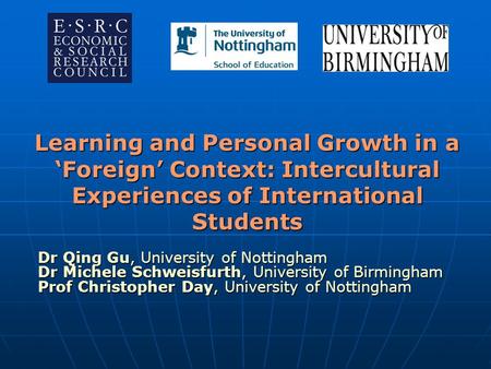 Learning and Personal Growth in a ‘Foreign’ Context: Intercultural Experiences of International Students Dr Qing Gu, University of Nottingham Dr Michele.