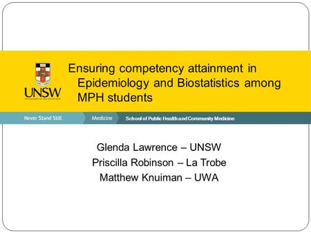 School of Public Health and Community Medicine Ensuring competency attainment in Epidemiology and Biostatistics among MPH students Glenda Lawrence – UNSW.