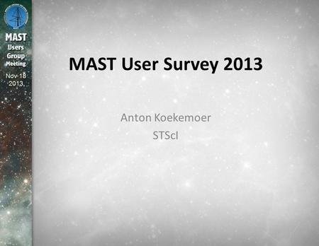 Nov 18 2013 MAST User Survey 2013 Anton Koekemoer STScI.