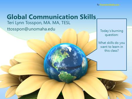 Global Communication Skills Teri Lynn Tosspon, MA. MA, TESL By PresenterMedia.comPresenterMedia.com Today’s burning question: What.