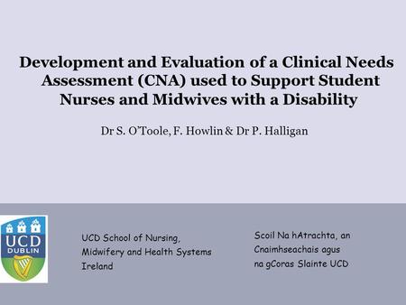 TCD Nov 2012 Development and Evaluation of a Clinical Needs Assessment (CNA) used to Support Student Nurses and Midwives with a Disability Dr S. O’Toole,