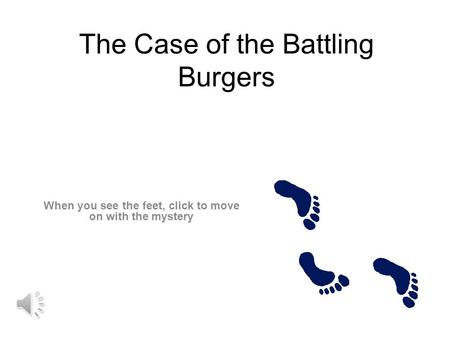 The Case of the Battling Burgers When you see the feet, click to move on with the mystery.