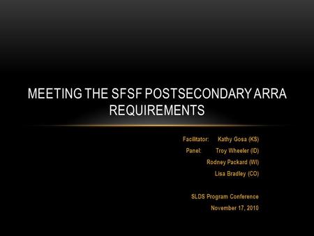 Facilitator: Kathy Gosa (KS) Panel: Troy Wheeler (ID) Rodney Packard (WI) Lisa Bradley (CO) SLDS Program Conference November 17, 2010 MEETING THE SFSF.