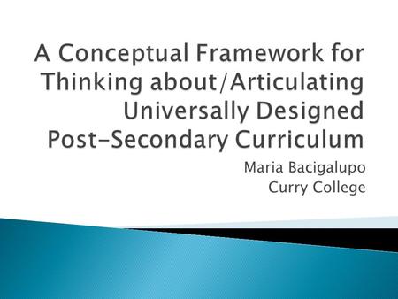 Maria Bacigalupo Curry College. AA (Northern Essex Community College) BA (Special and Secondary Ed, Curry College) MS (Counselor Education, Suffolk University.