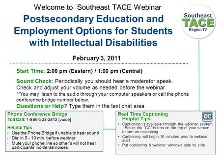 Welcome to Southeast TACE Webinar Real Time Captioning Helpful Tips Captioning is available through the webinar system - Select the “CC” button on the.