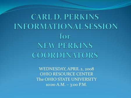 WEDNESDAY, APRIL 2, 2008 OHIO RESOURCE CENTER The OHIO STATE UNIVERSITY 10:00 A.M. – 3:00 P.M.