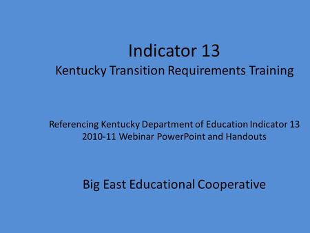 Apr-17 Indicator 13 Kentucky Transition Requirements Training Referencing Kentucky Department of Education Indicator 13 2010-11 Webinar PowerPoint and.