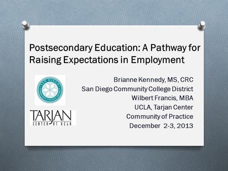 Postsecondary Education: A Pathway for Raising Expectations in Employment Brianne Kennedy, MS, CRC San Diego Community College District Wilbert Francis,