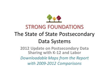 STRONG FOUNDATIONS STRONG FOUNDATIONS The State of State Postsecondary Data Systems 2012 Update on Postsecondary Data Sharing with K-12 and Labor Downloadable.