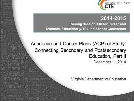 2014-2015 Training Session #10 for Career and Technical Education (CTE) and School Counselors Academic and Career Plans (ACP) of Study : Connecting Secondary.