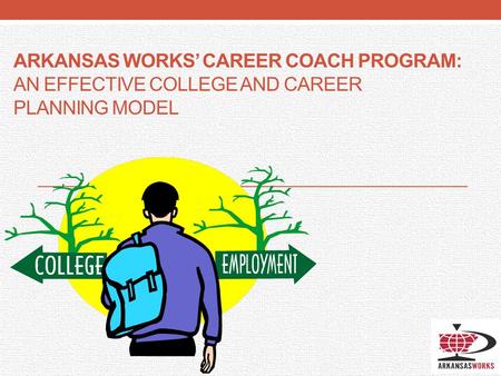 ARKANSAS WORKS’ CAREER COACH PROGRAM: AN EFFECTIVE COLLEGE AND CAREER PLANNING MODEL.