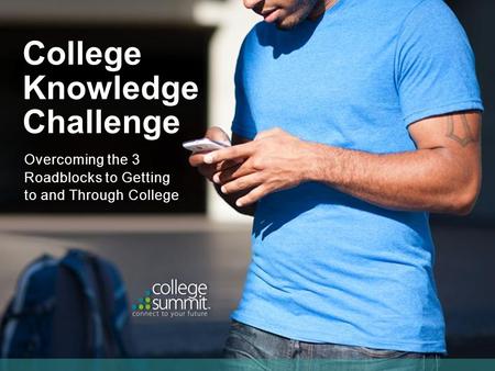 Overcoming the 3 Roadblocks to Getting to and Through College College Knowledge Challenge.