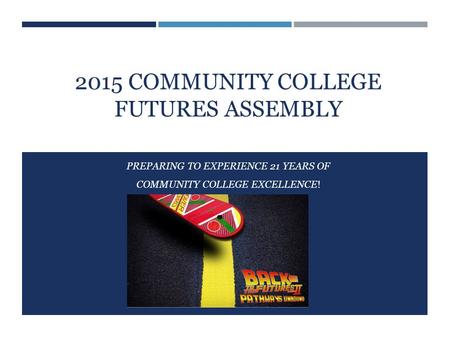 2015 COMMUNITY COLLEGE FUTURES ASSEMBLY PREPARING TO EXPERIENCE 21 YEARS OF COMMUNITY COLLEGE EXCELLENCE!