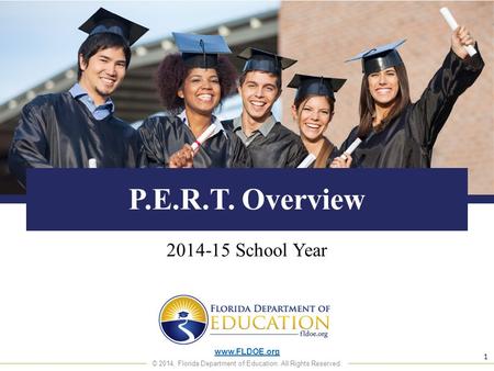 Www.FLDOE.org © 2014, Florida Department of Education. All Rights Reserved. P.E.R.T. Overview 2014-15 School Year 1.