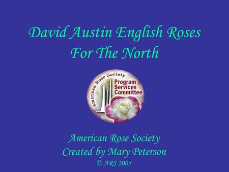 David Austin English Roses For The North American Rose Society Created by Mary Peterson © ARS 2005.