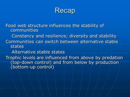 Recap Food web structure influences the stability of communities Constancy and resilience; diversity and stability Constancy and resilience; diversity.