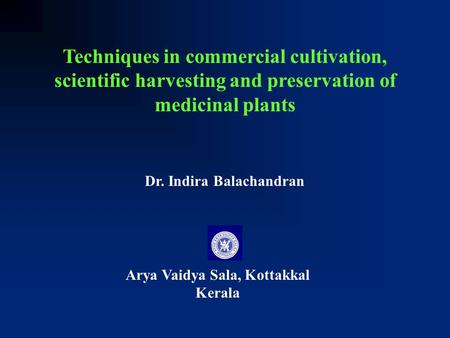 Techniques in commercial cultivation, scientific harvesting and preservation of medicinal plants Dr. Indira Balachandran Arya Vaidya Sala, Kottakkal Kerala.