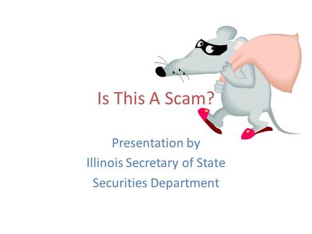 Is This A Scam? Presentation by Illinois Secretary of State Securities Department.