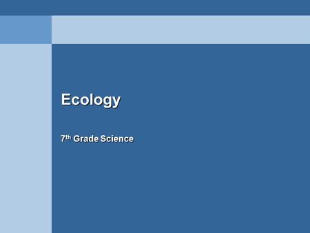 EcologyEcology 7 th Grade Science. Biotic and Abiotic Biotic are living factors in an ecosystem. Abiotic are non-living factors in a ecosystem. –Water.