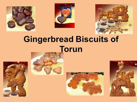 Gingerbread Biscuits of Torun. MOTHER BARTLOMIEJ BOGUMIL KATARZYNA Once upon a time, in a beautiful town of Toruń, there lived a famous baker, Bartłomiej,