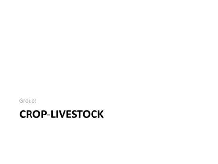 CROP-LIVESTOCK Group:. Conceptual Framework Use the flip chart.