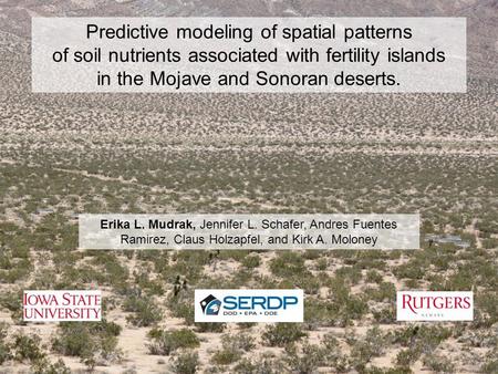 Predictive modeling of spatial patterns of soil nutrients associated with fertility islands in the Mojave and Sonoran deserts. Erika L. Mudrak, Jennifer.