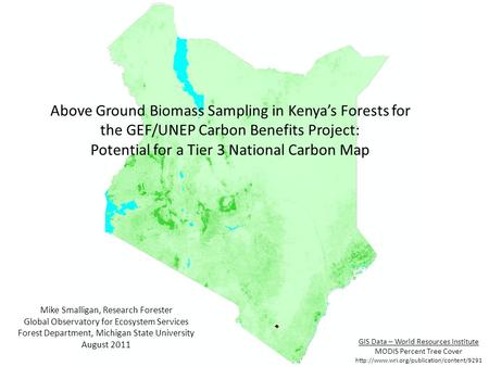 Mike Smalligan, Research Forester Global Observatory for Ecosystem Services Forest Department, Michigan State University August 2011 Above Ground Biomass.