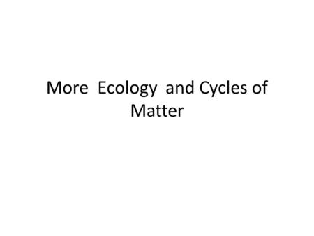 More Ecology and Cycles of Matter. Warm-up If the following organisms were arranged in a food pyramid, which organism would have the least amount of total.