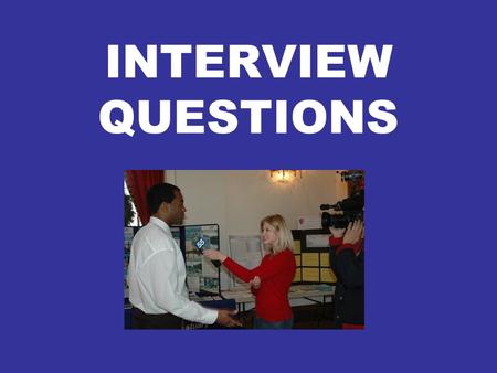 INTERVIEW QUESTIONS. WHO? EXAMPLES: Who committed the crime? Who’s the victim? Who witnessed? Who is investigating the incident? Who cares?* (Who does.