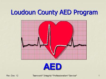 Rev. Dec 121 Loudoun County AED Program AED AED Teamwork* Integrity* Professionalism* Service*