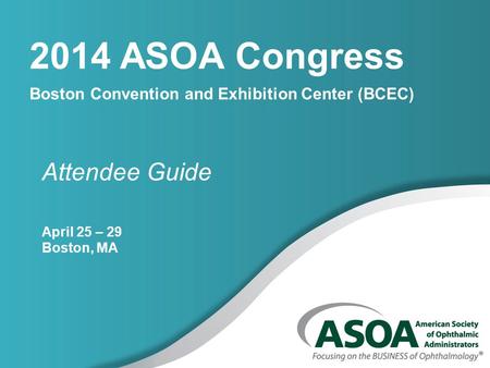 2014 ASOA Congress Boston Convention and Exhibition Center (BCEC) Attendee Guide April 25 – 29 Boston, MA.