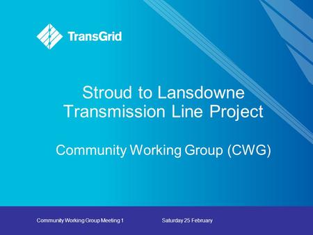 Community Working Group Meeting 1Saturday 25 February Stroud to Lansdowne Transmission Line Project Community Working Group (CWG)