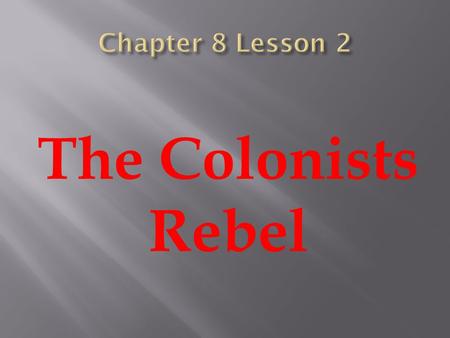 The Colonists Rebel.  The Sons of Liberty organized more and more protests in Boston.  To keep the peace, the King sent more soldiers.  Soldiers were.