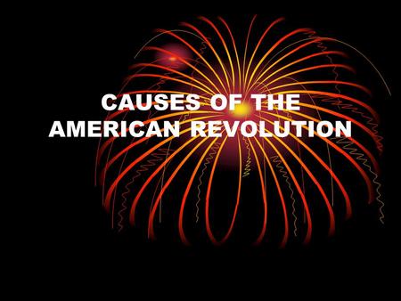 CAUSES OF THE AMERICAN REVOLUTION. MERCANTILISM Economic relationship between a mother country and her colonies that enables the country to control the.