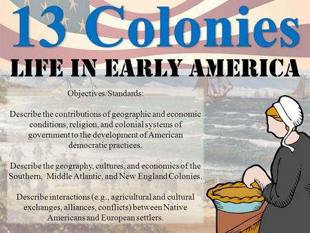 Life in early America Objectives/Standards: Describe the contributions of geographic and economic conditions, religion, and colonial systems of government.