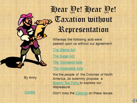 Hear Ye! Hear Ye! Taxation without Representation By Anny Whereas the following acts were passed upon us without our agreement: The Stamp Act The Sugar.