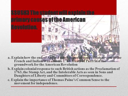 SSUSH3 The student will explain the primary causes of the American Revolution. a. Explain how the end of Anglo-French imperial competition as seen in the.