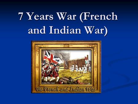 7 Years War (French and Indian War)